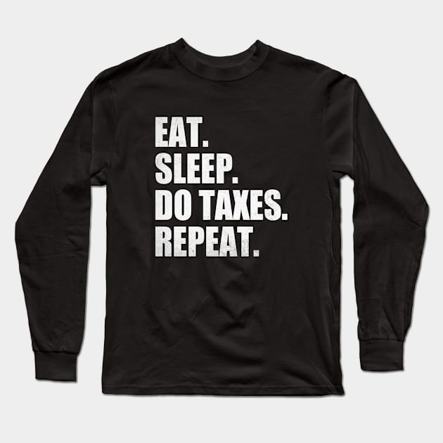 Eat Sleep Do Taxes Repeat Accounting Funny Accountant CPA Long Sleeve T-Shirt by WildFoxFarmCo